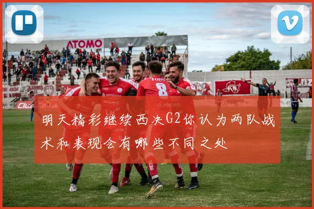 明天精彩继续西决G2你认为两队战术和表现会有哪些不同之处